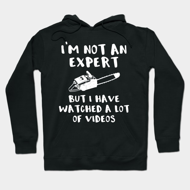 Chainsaw Not an Expert But Watched a Lot of Videos Hoodie by StacysCellar